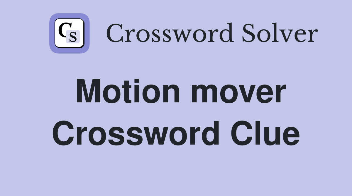 Motion mover Crossword Clue