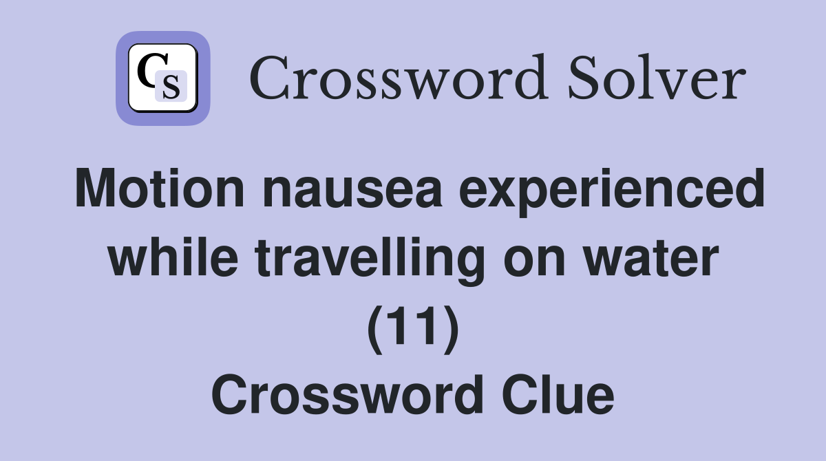 Motion nausea experienced while travelling on water (11) Crossword Clue