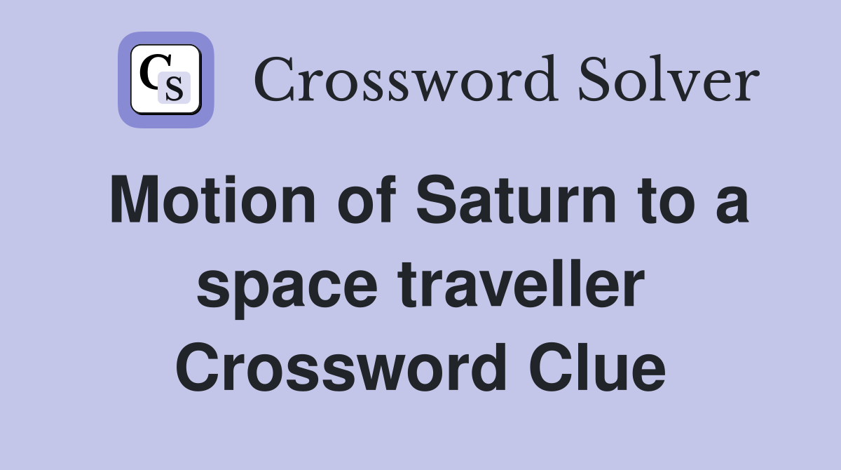 Motion of Saturn to a space traveller Crossword Clue