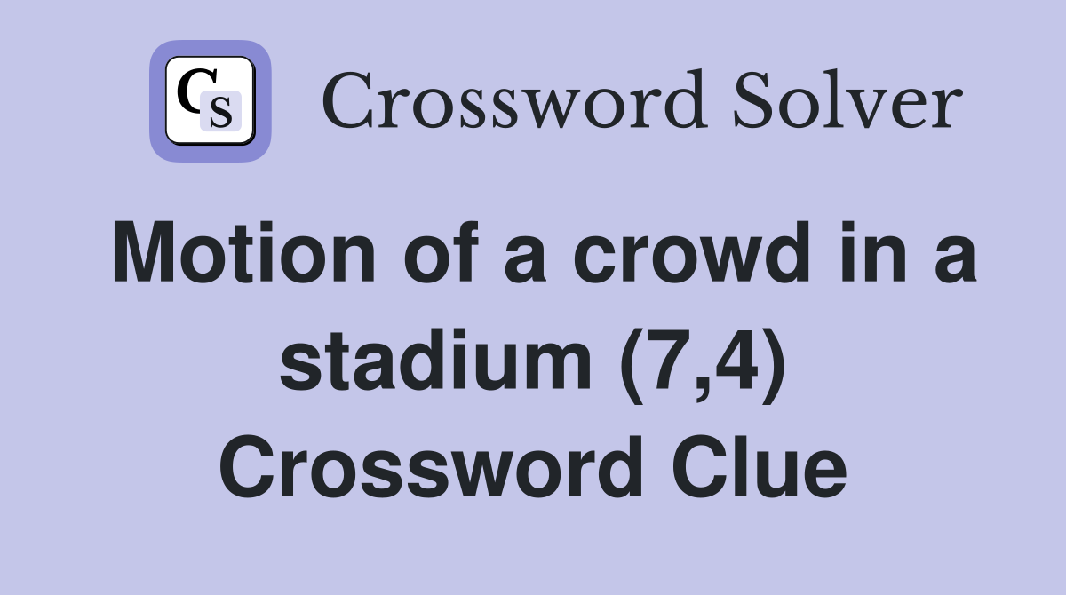 Motion of a crowd in a stadium (7,4) Crossword Clue