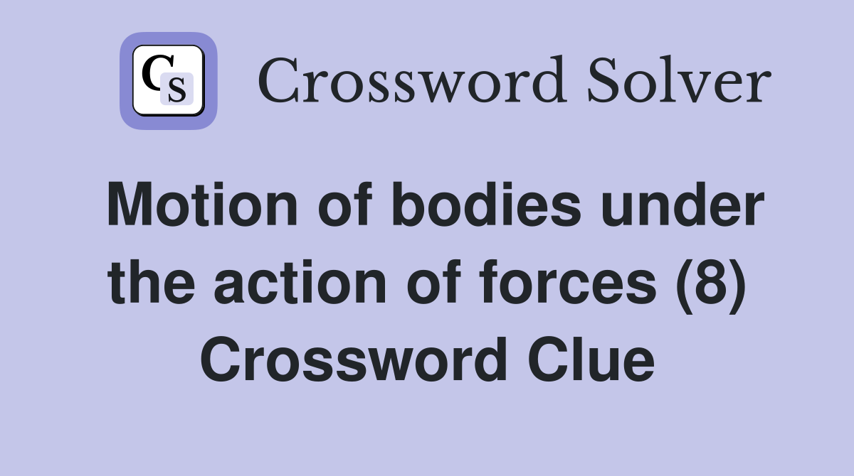 Motion of bodies under the action of forces (8) Crossword Clue