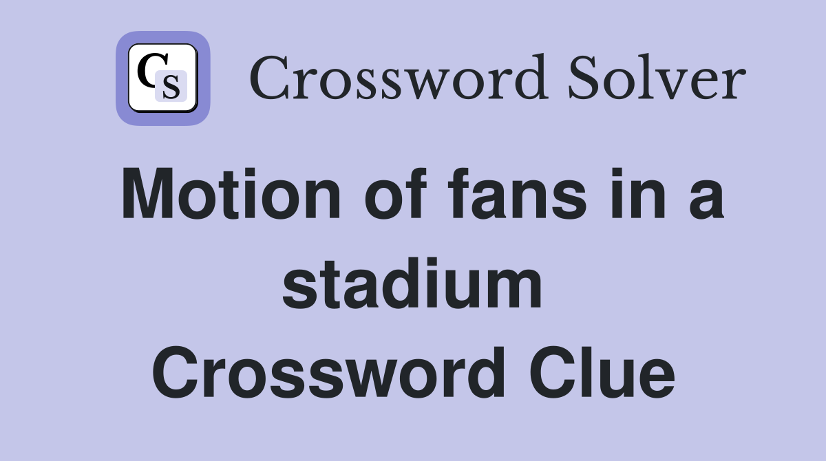 Motion of fans in a stadium Crossword Clue