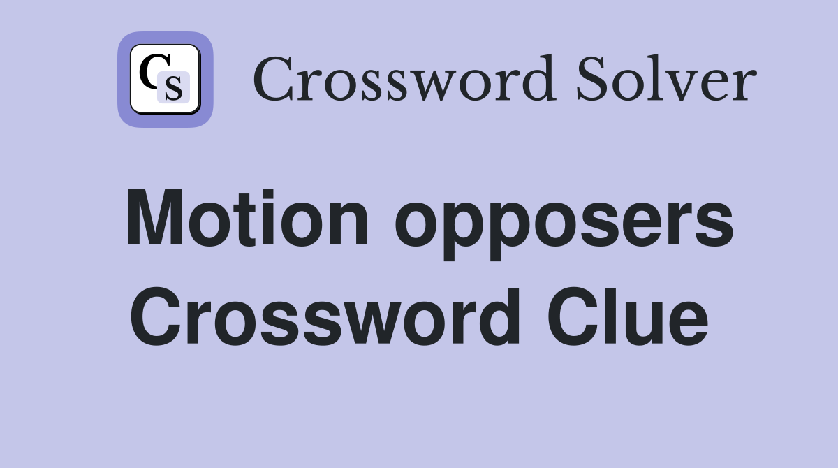 Motion opposers Crossword Clue