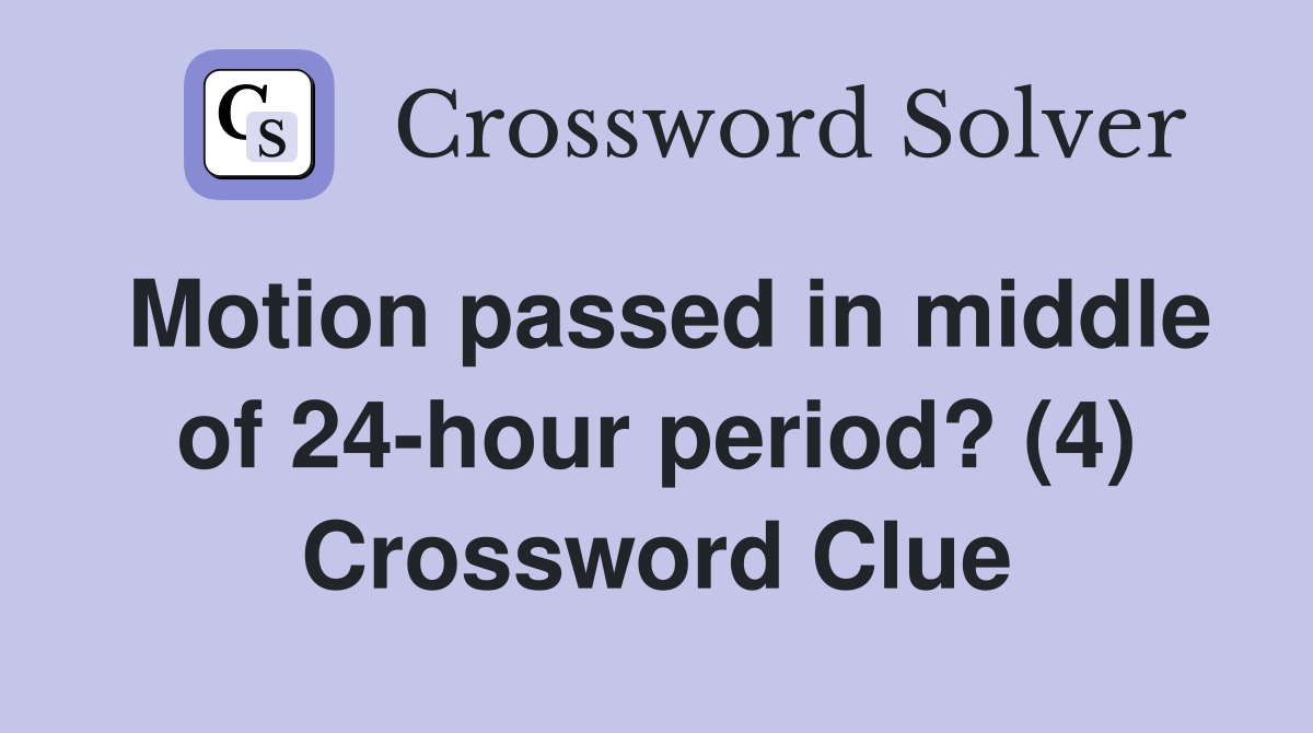 Motion passed in middle of 24-hour period? (4) Crossword Clue
