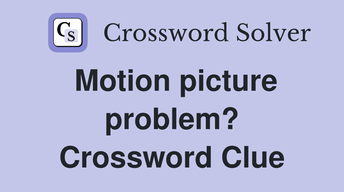 Motion picture problem? Crossword Clue