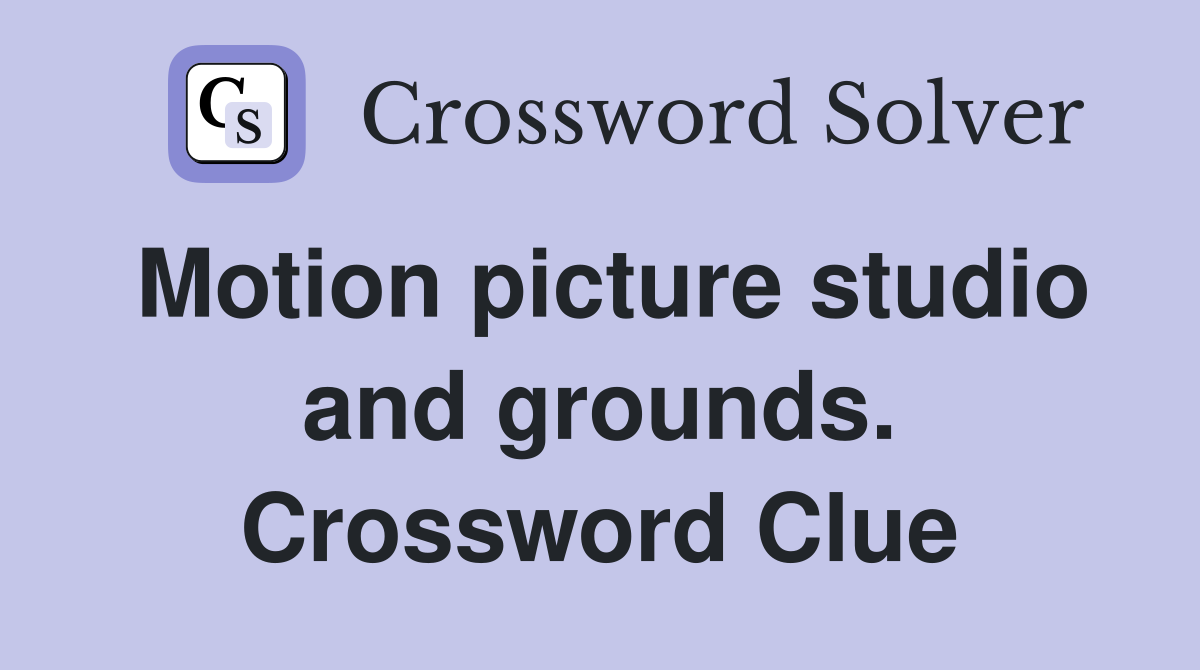 Motion picture studio and grounds. Crossword Clue