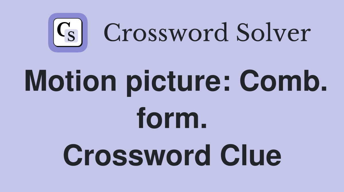 Motion picture: Comb. form. Crossword Clue