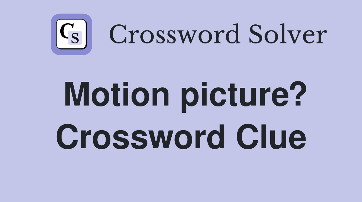 Motion picture? Crossword Clue