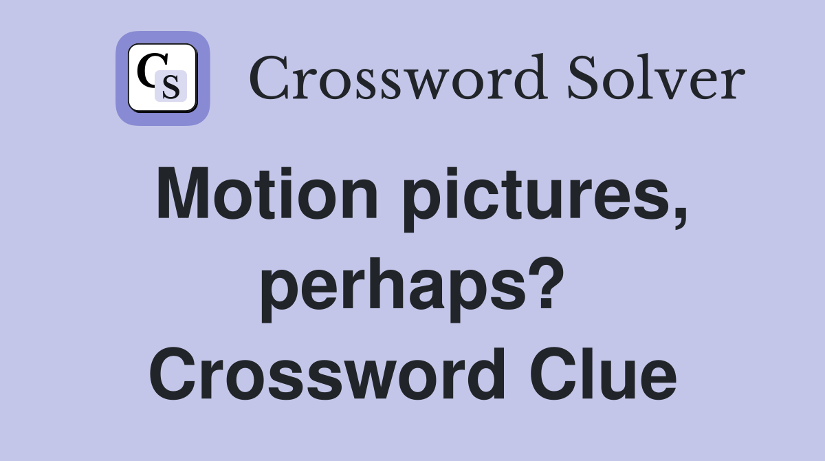 Motion pictures, perhaps? Crossword Clue