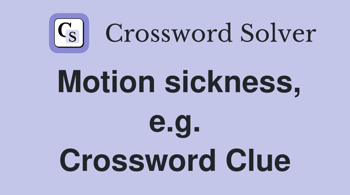 Motion sickness, e.g. Crossword Clue