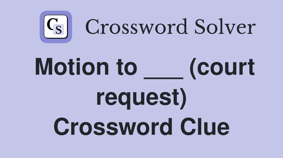 Motion to ___ (court request) Crossword Clue