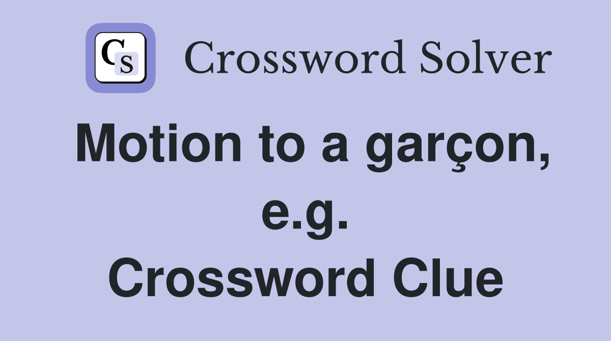 Motion to a garçon, e.g. Crossword Clue