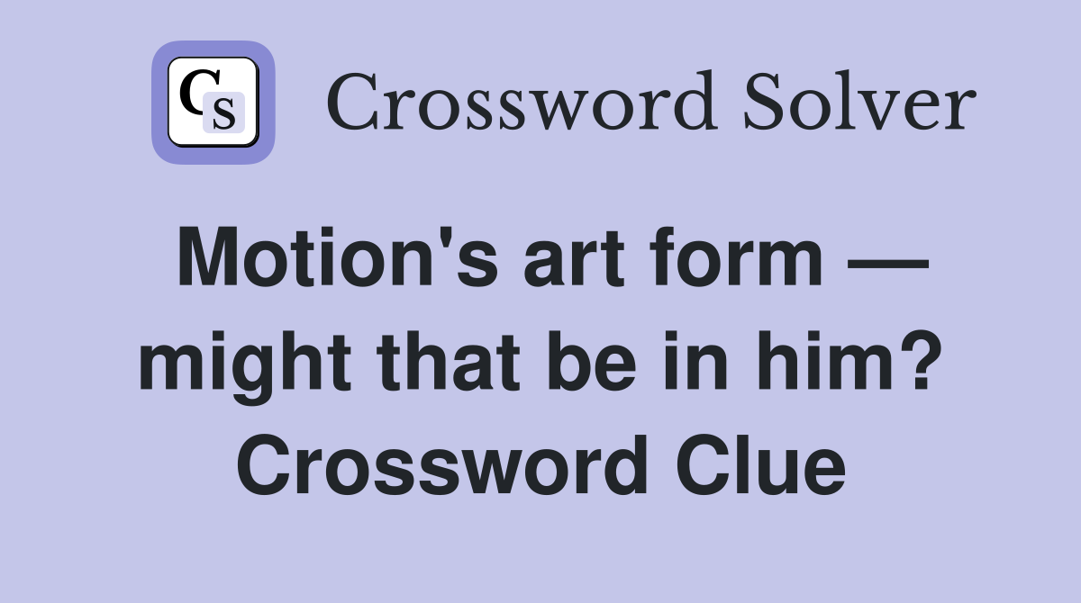 Motion's art form — might that be in him? Crossword Clue