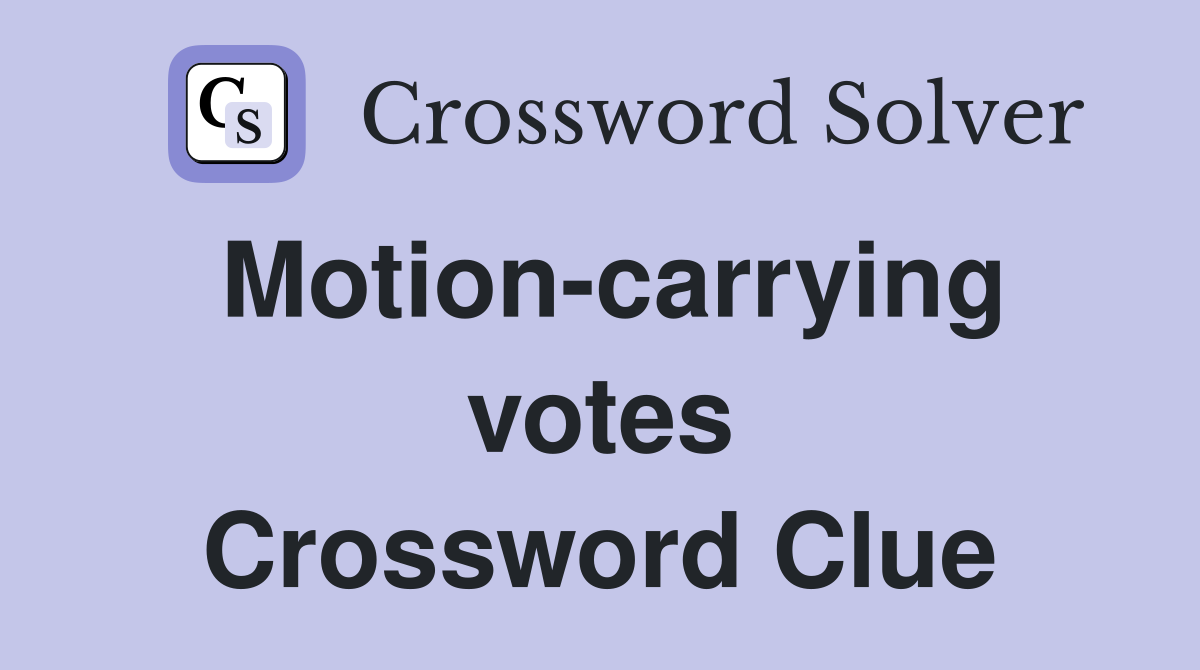 Motion-carrying votes Crossword Clue