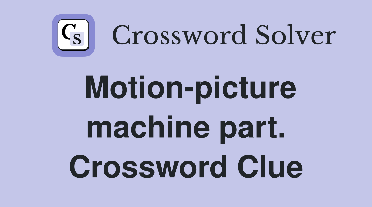 Motion-picture machine part. Crossword Clue