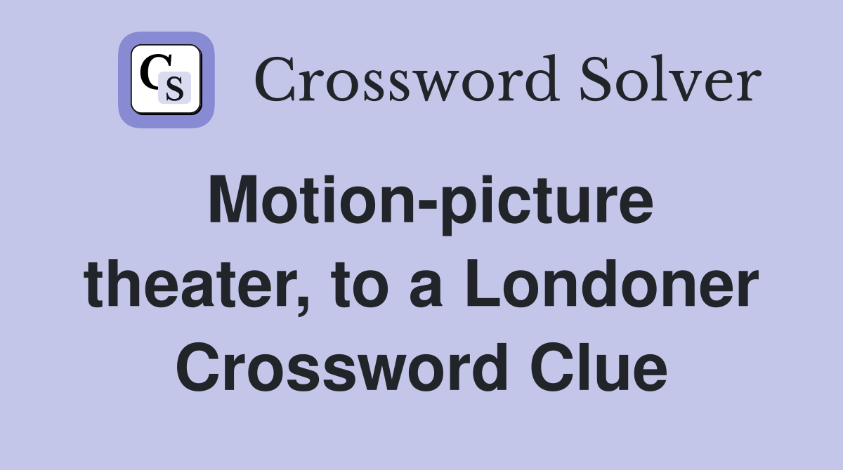 Motion-picture theater, to a Londoner Crossword Clue
