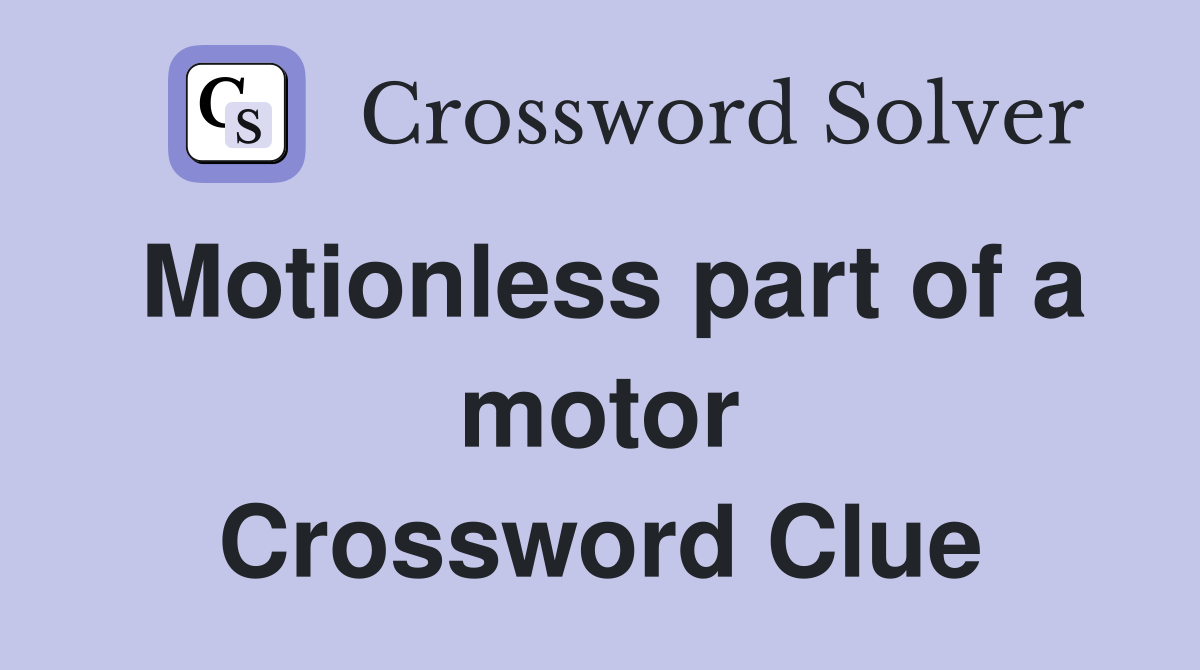 Motionless part of a motor Crossword Clue