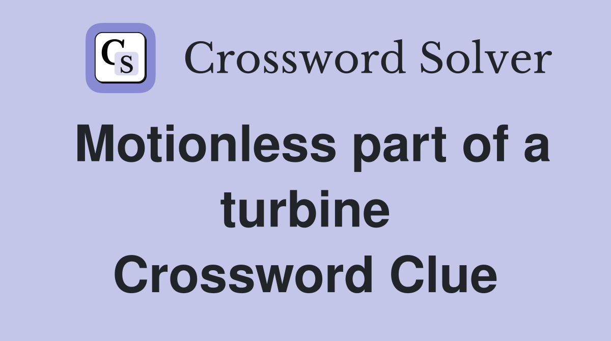 Motionless part of a turbine Crossword Clue