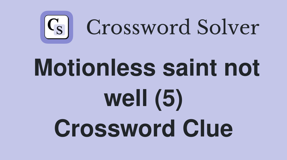 Motionless saint not well (5) Crossword Clue