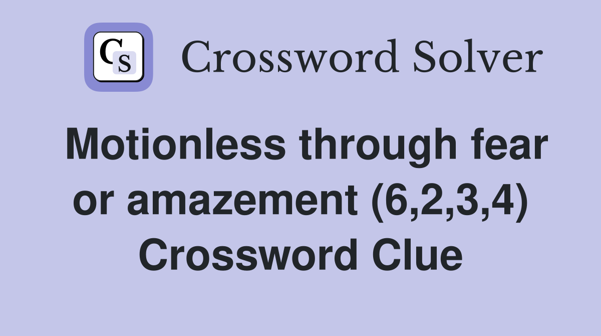 Motionless through fear or amazement (6,2,3,4) Crossword Clue