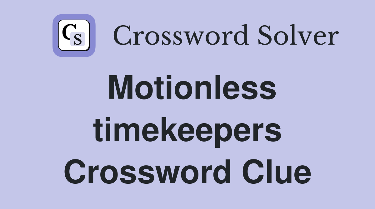 Motionless timekeepers Crossword Clue