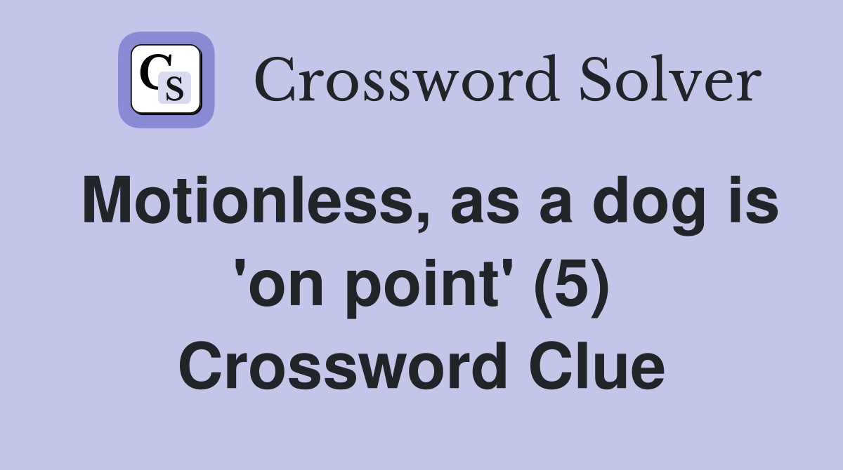 Motionless, as a dog is 'on point' (5) Crossword Clue