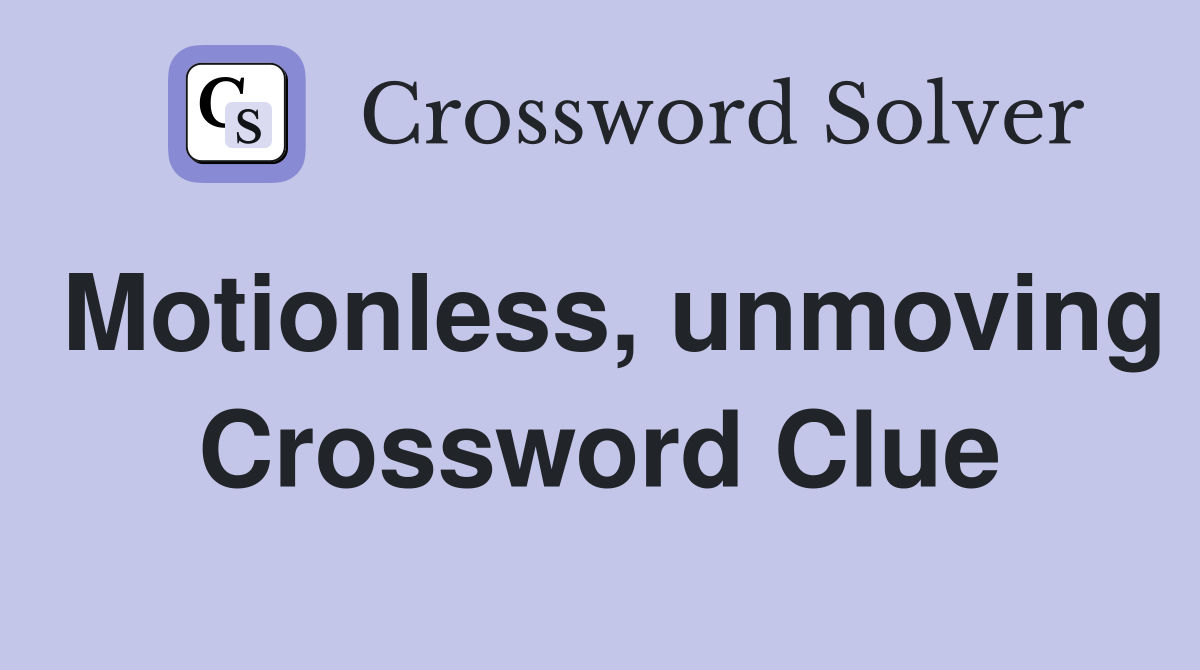 Motionless, unmoving Crossword Clue