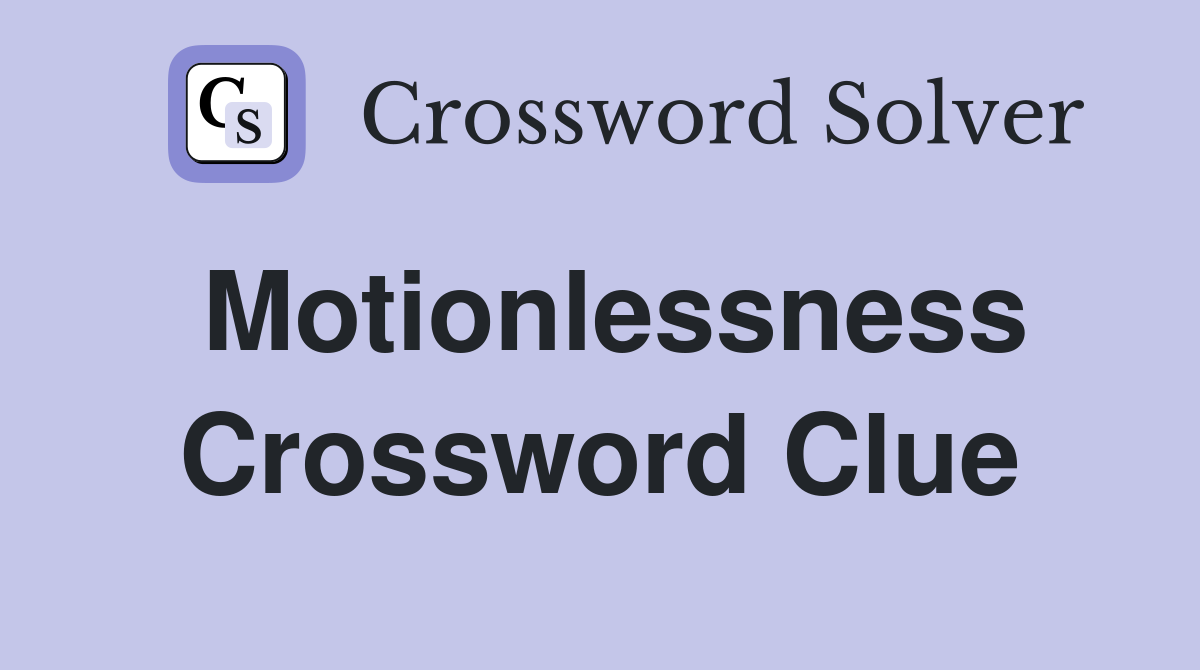 Motionlessness Crossword Clue