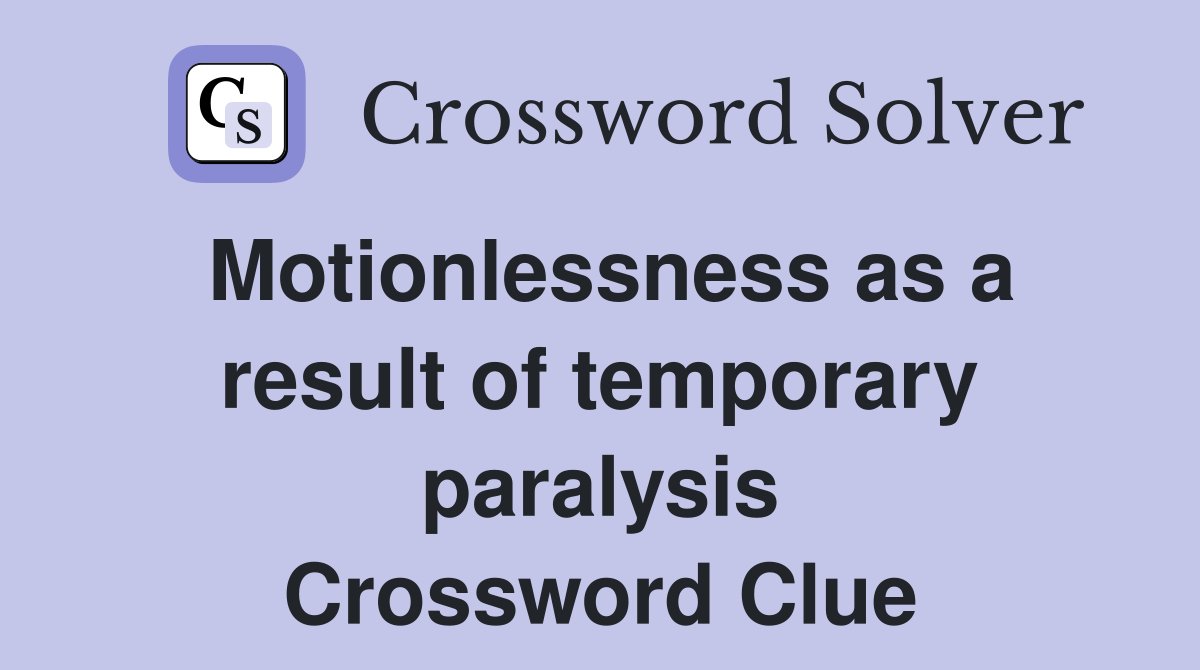 Motionlessness as a result of temporary paralysis Crossword Clue