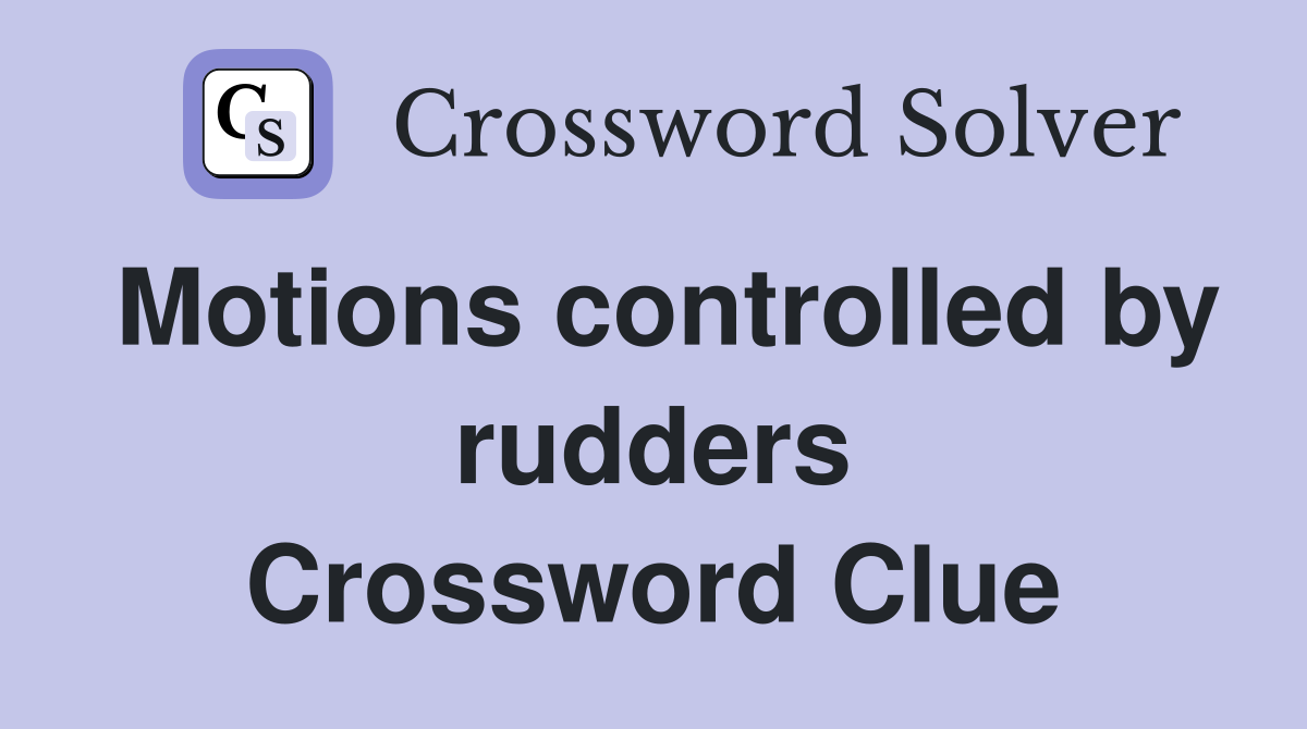 Motions controlled by rudders Crossword Clue
