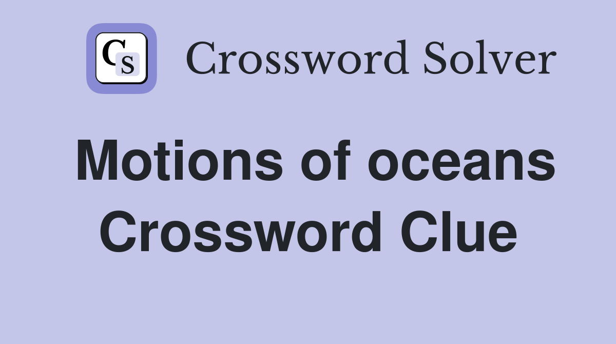Motions of oceans Crossword Clue