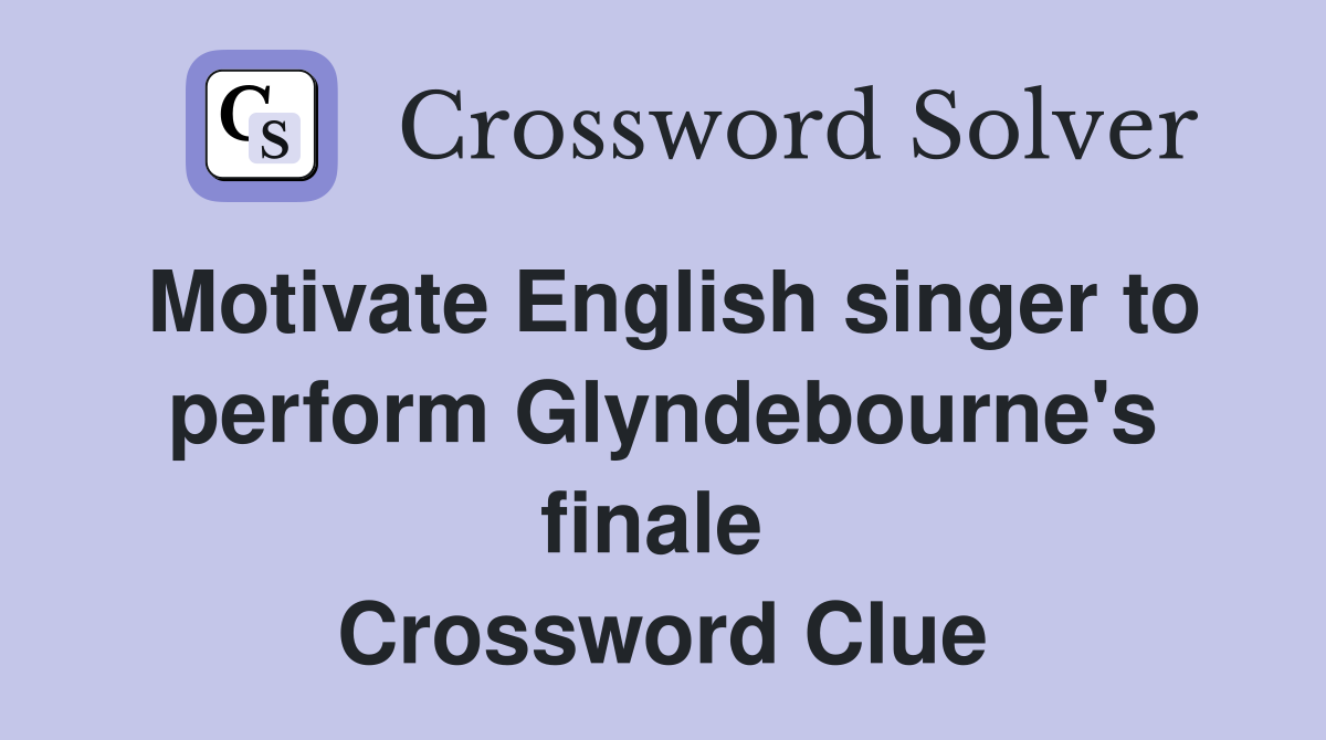 Motivate English singer to perform Glyndebourne's finale  Crossword Clue