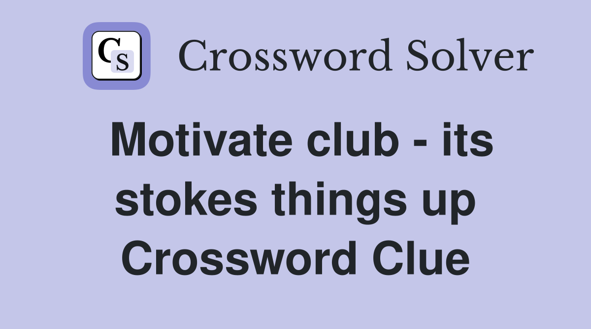 Motivate club - its stokes things up Crossword Clue