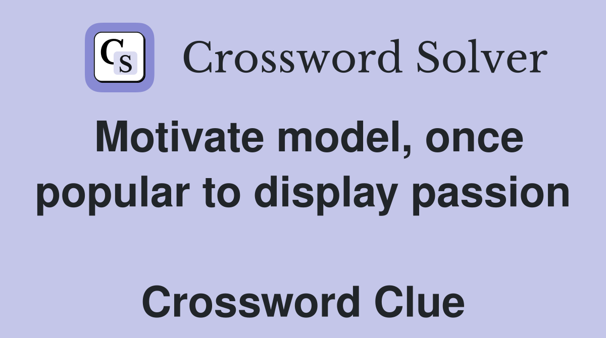 Motivate model, once popular to display passion  Crossword Clue