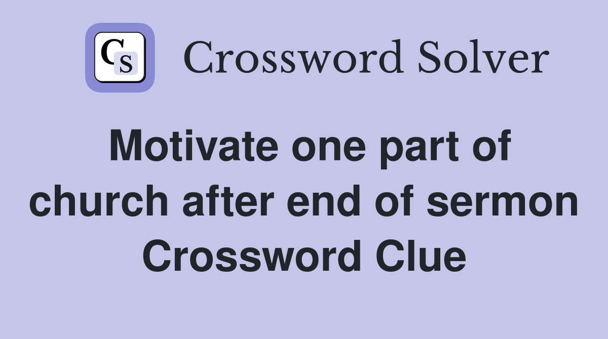 Motivate one part of church after end of sermon Crossword Clue