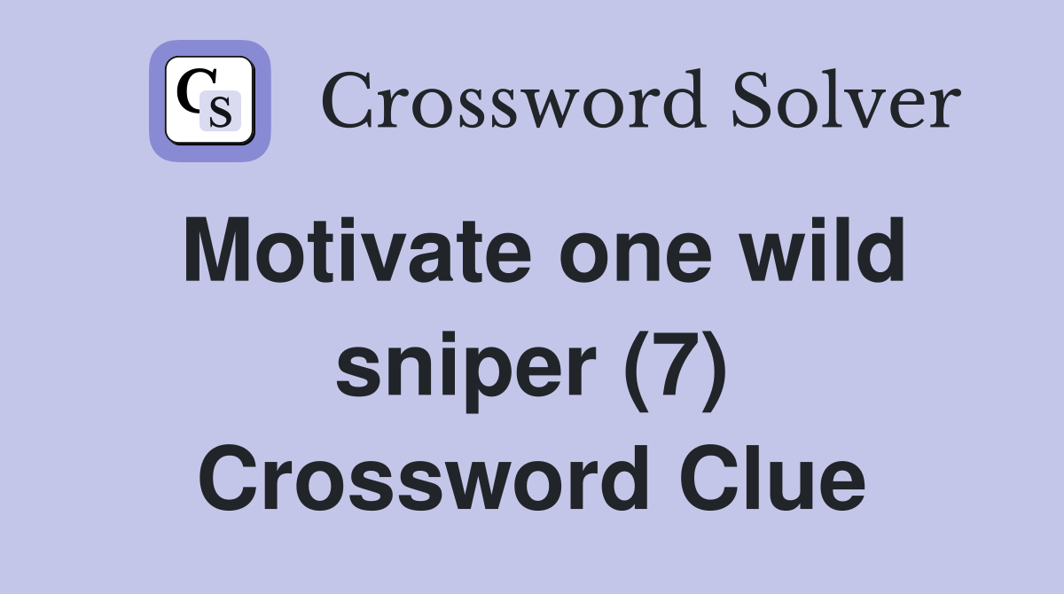 Motivate one wild sniper (7) Crossword Clue