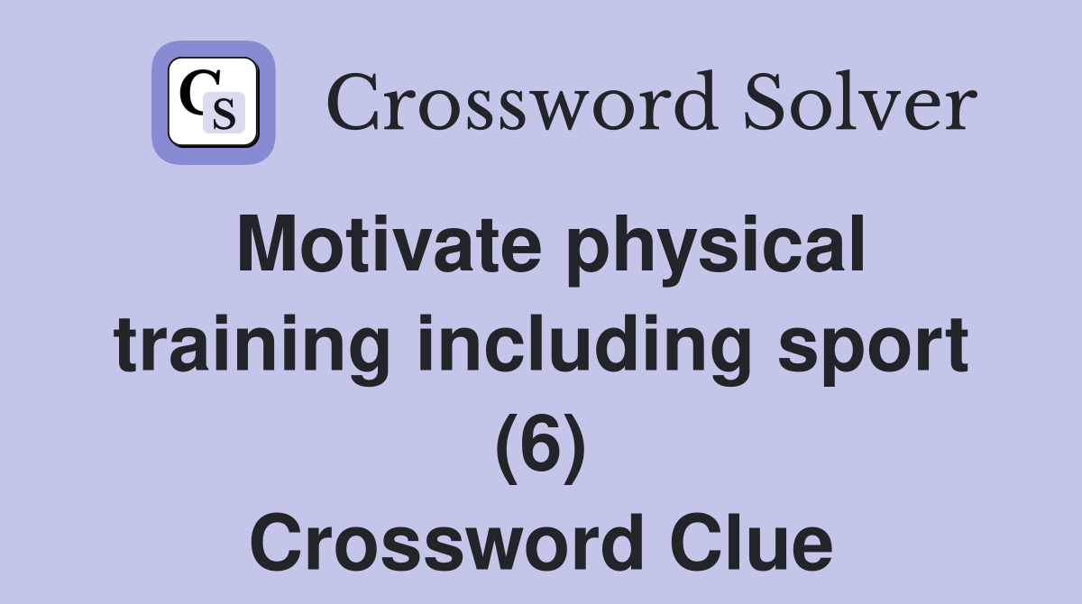 Motivate physical training including sport (6) Crossword Clue