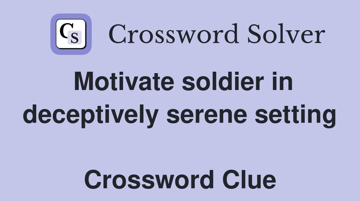Motivate soldier in deceptively serene setting  Crossword Clue