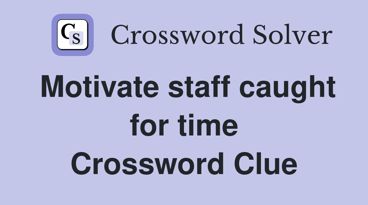 Motivate staff caught for time Crossword Clue