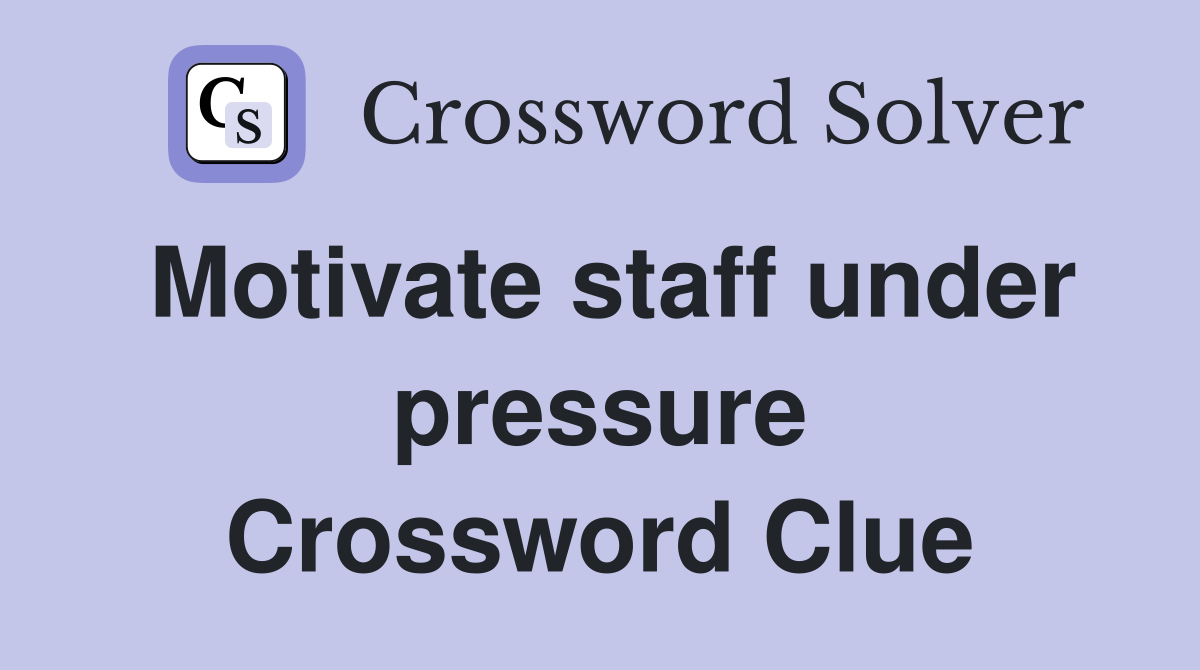 Motivate staff under pressure Crossword Clue