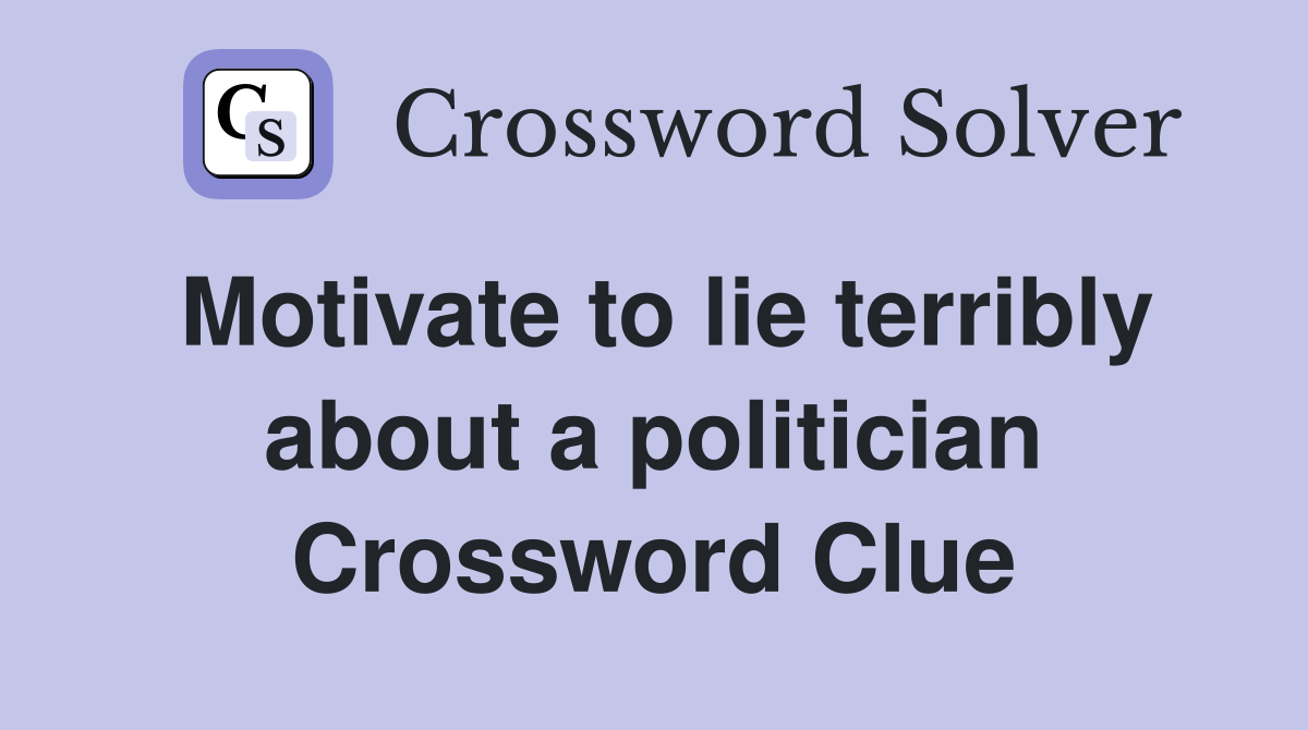 Motivate to lie terribly about a politician Crossword Clue