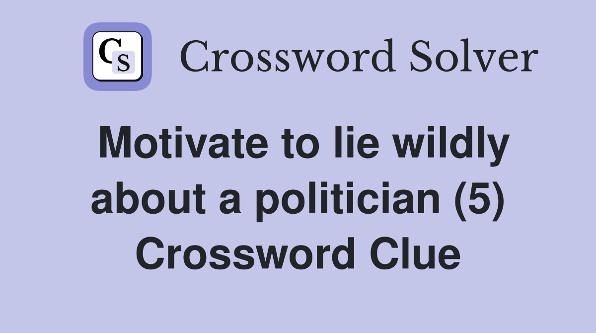 Motivate to lie wildly about a politician (5) Crossword Clue