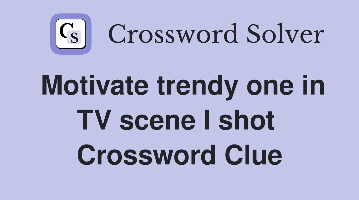 Motivate trendy one in TV scene I shot  Crossword Clue