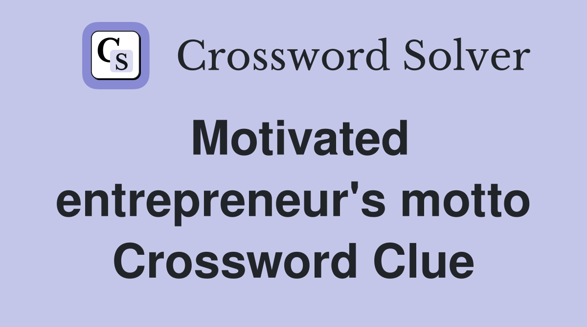 Motivated entrepreneur's motto Crossword Clue