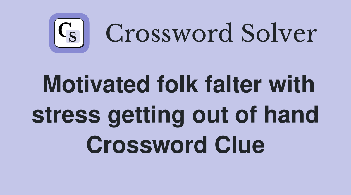 Motivated folk falter with stress getting out of hand Crossword Clue