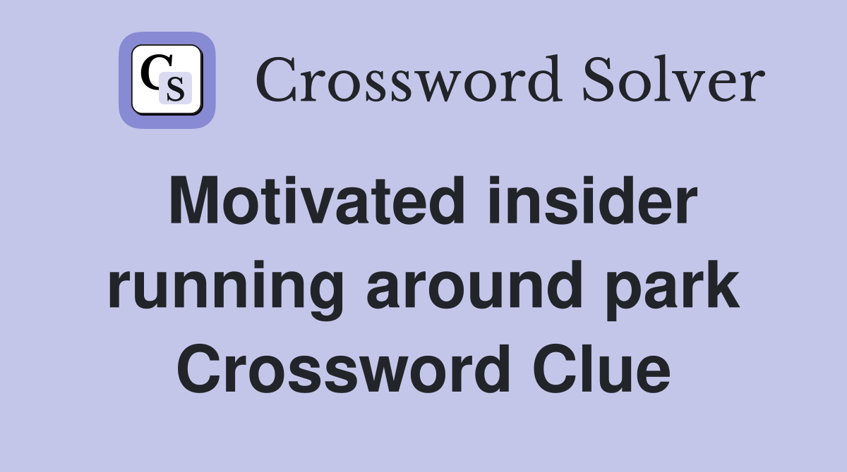 Motivated insider running around park Crossword Clue