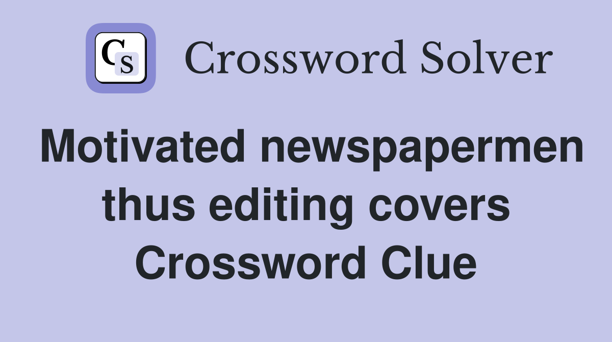 Motivated newspapermen thus editing covers Crossword Clue