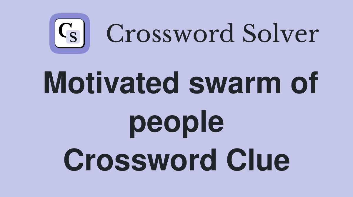 Motivated swarm of people Crossword Clue