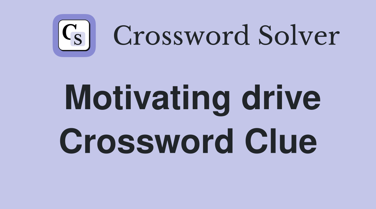 Motivating drive Crossword Clue