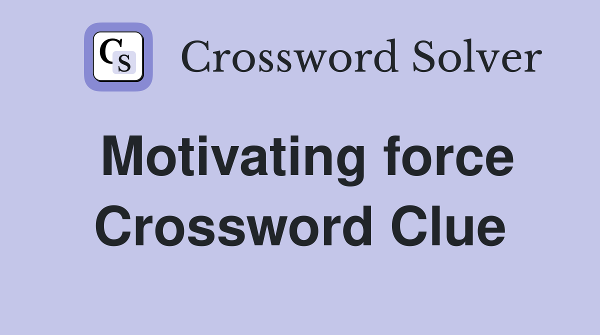 Motivating force Crossword Clue